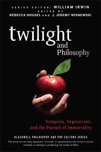 Twilight and Philosophy: Vampires, Vegetarians, and the Pursuit of Immortality (The Blackwell Philosophy and Pop Culture Series)