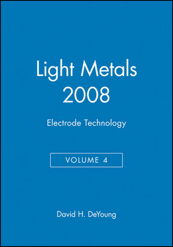 Light Metals 2008: Electrode Technology (Volume 4)