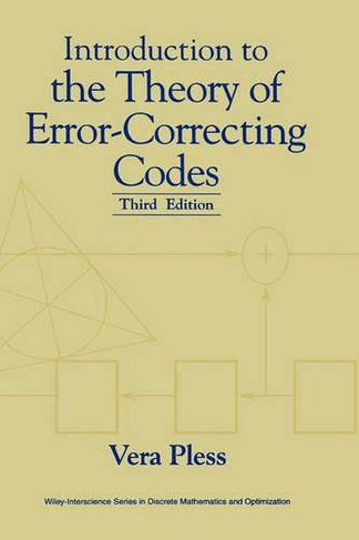 Introduction to the Theory of Error-Correcting Codes: (Wiley Series in Discrete Mathematics and Optimization 3rd edition)