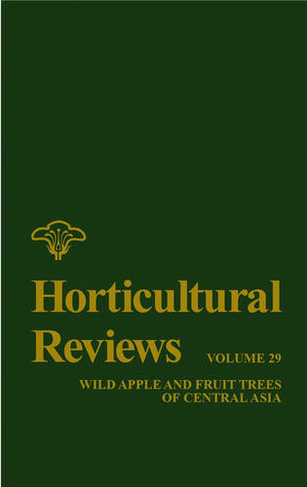 Horticultural Reviews, Volume 29: Wild Apple and Fruit Trees of Central Asia (Horticultural Reviews)