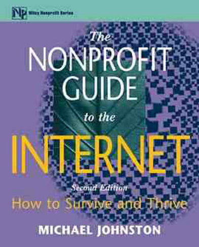The Nonprofit Guide to the Internet: How to Survive and Thrive (The AFP/Wiley Fund Development Series 2nd edition)