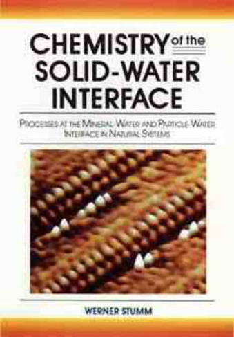 Chemistry of the Solid-Water Interface: Processes at the Mineral-Water and Particle-Water Interface in Natural Systems