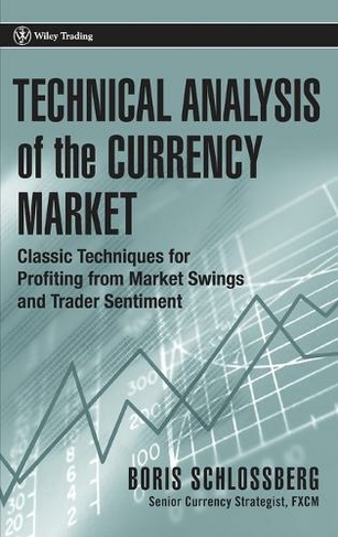 Technical Analysis of the Currency Market: Classic Techniques for Profiting from Market Swings and Trader Sentiment (Wiley Trading)