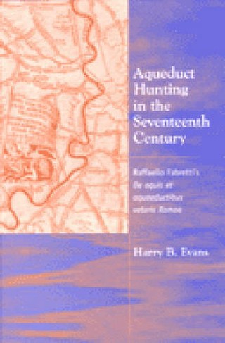 Aqueduct Hunting in the Seventeenth Century: Raffaello Fabretti's ""De Aquis et Aquaeductibus Veteris Romae