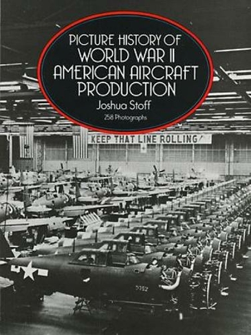 Picture History of World War II American Aircraft Production: (Dover Transportation)