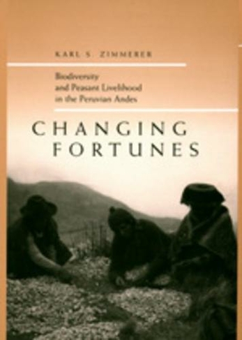 Changing Fortunes: Biodiversity and Peasant Livelihood in the Peruvian Andes (California Studies in Critical Human Geography 1)