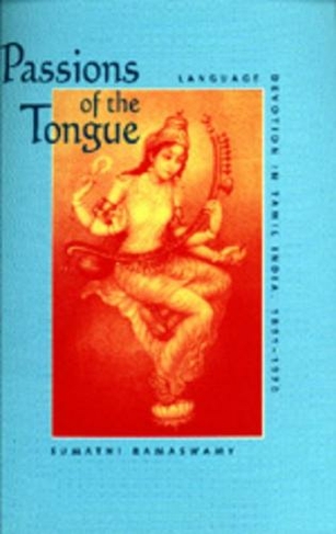 Passions of the Tongue: Language Devotion in Tamil India, 1891-1970 (Studies on the History of Society and Culture 29)
