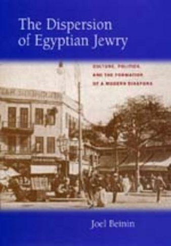 The Dispersion of Egyptian Jewry: Culture, Politics, and the Formation of a Modern Diaspora (Contraversions: Critical Studies in Jewish Literature, Culture, and Society 11)