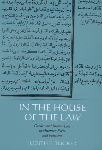 In the House of the Law: Gender and Islamic Law in Ottoman Syria and Palestine