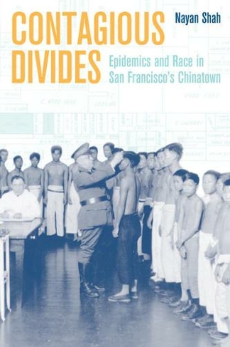 Contagious Divides: Epidemics and Race in San Francisco's Chinatown (American Crossroads 7)
