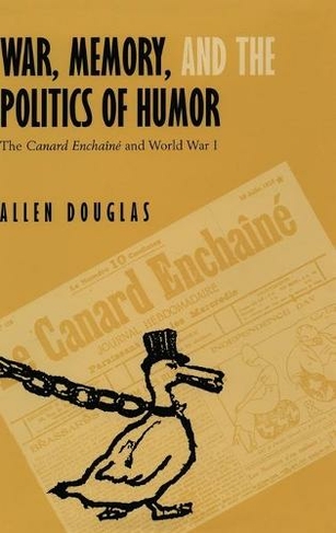 War, Memory, and the Politics of Humor: The Canard Enchaine  and World War I