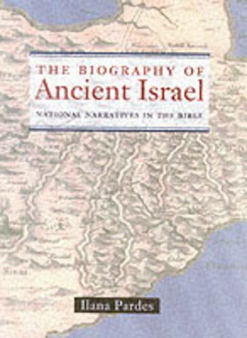 The Biography of Ancient Israel: National Narratives in the Bible (Contraversions: Critical Studies in Jewish Literature, Culture, and Society 14)