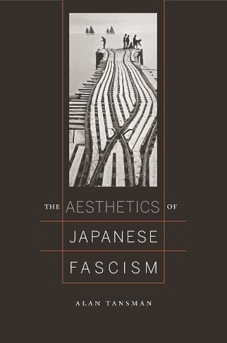 The Aesthetics of Japanese Fascism: (Studies of the Weatherhead East Asian Institute)