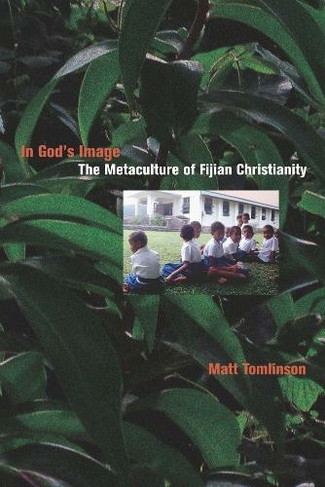 In God's Image: The Metaculture of Fijian Christianity (The Anthropology of Christianity 5)