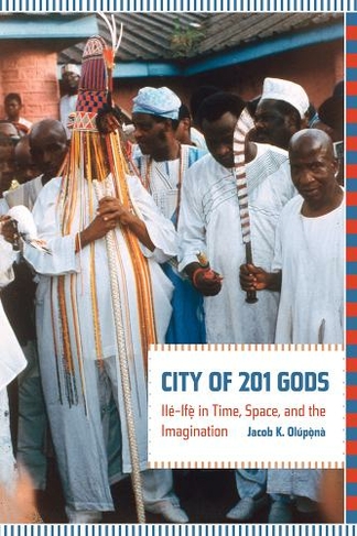 City of 201 Gods: Ile-Ife in Time, Space, and the Imagination