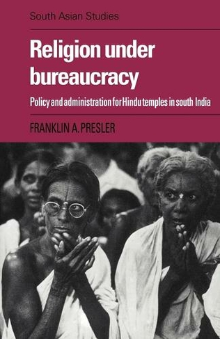 Religion under Bureaucracy: Policy and Administration for Hindu Temples in South India (Cambridge South Asian Studies)