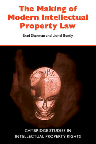 The Making of Modern Intellectual Property Law: (Cambridge Intellectual Property and Information Law)
