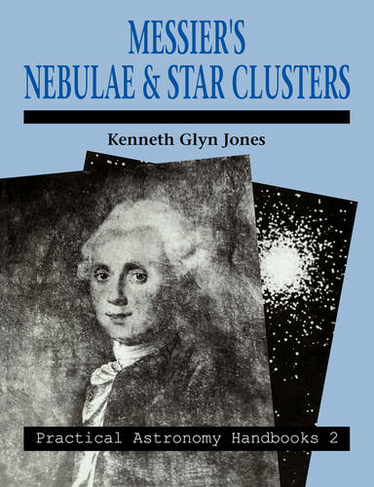 Messier's Nebulae and Star Clusters: (Practical Astronomy Handbooks 2nd Revised edition)