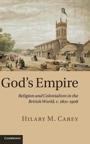 God's Empire: Religion and Colonialism in the British World, c.1801-1908
