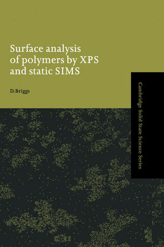 Surface Analysis of Polymers by XPS and Static SIMS: (Cambridge Solid State Science Series)