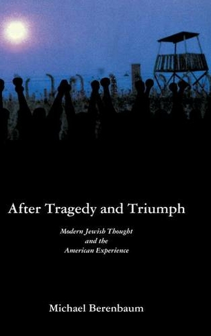 After Tragedy and Triumph: Essays in Modern Jewish Thought and the American Experience