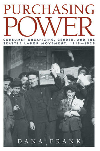 Purchasing Power: Consumer Organizing, Gender, and the Seattle Labor Movement, 1919-1929