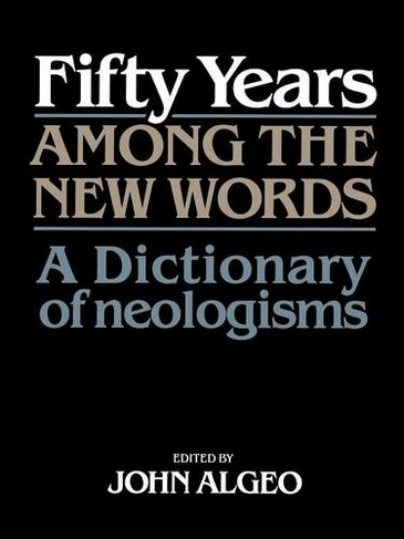 Fifty Years among the New Words: A Dictionary of Neologisms 1941-1991