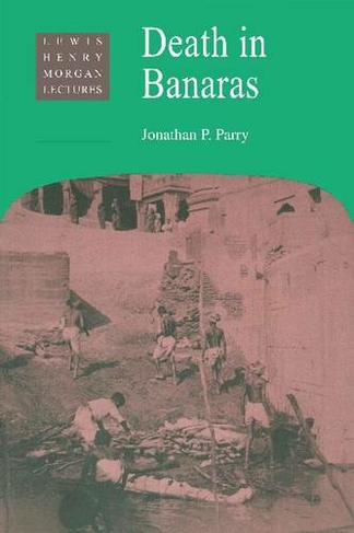 Death in Banaras: (Lewis Henry Morgan Lectures)