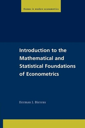 Introduction to the Mathematical and Statistical Foundations of Econometrics: (Themes in Modern Econometrics)