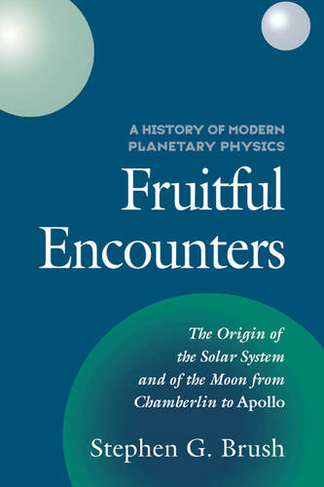 A History of Modern Planetary Physics: Fruitful Encounters (A History of Modern Planetary Physics 3 Volume Hardback set Volume 3)