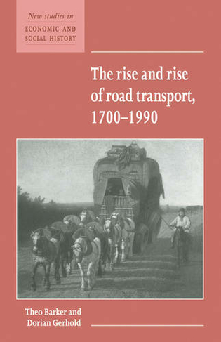 The Rise and Rise of Road Transport, 1700-1990: (New Studies in Economic and Social History)