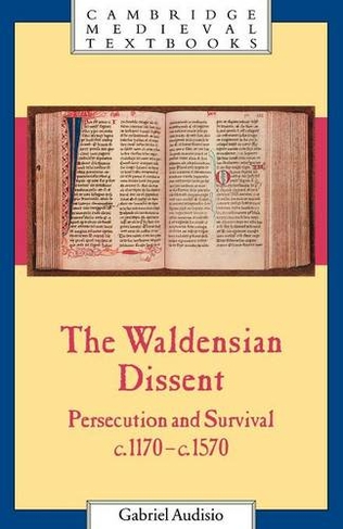 The Waldensian Dissent: Persecution and Survival, c.1170-c.1570 (Cambridge Medieval Textbooks)