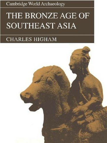 The Bronze Age of Southeast Asia: (Cambridge World Archaeology)