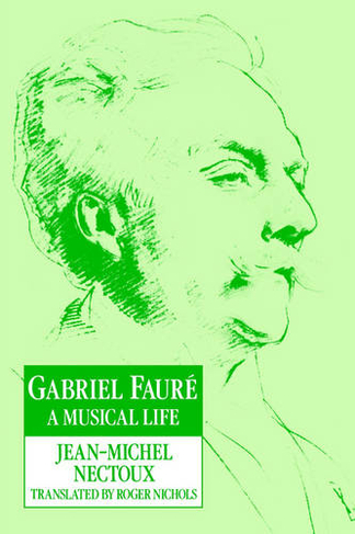 Gabriel Faure: A Musical Life