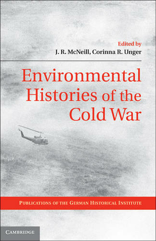 Environmental Histories of the Cold War: (Publications of the German Historical Institute)