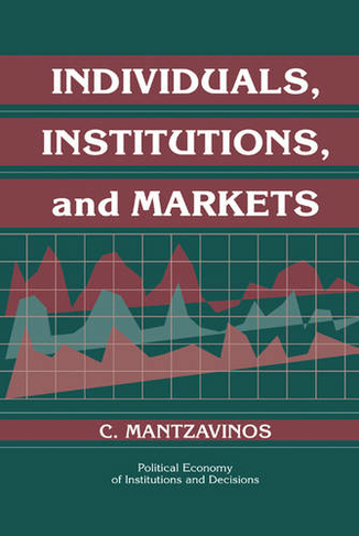 Individuals, Institutions, and Markets: (Political Economy of Institutions and Decisions)
