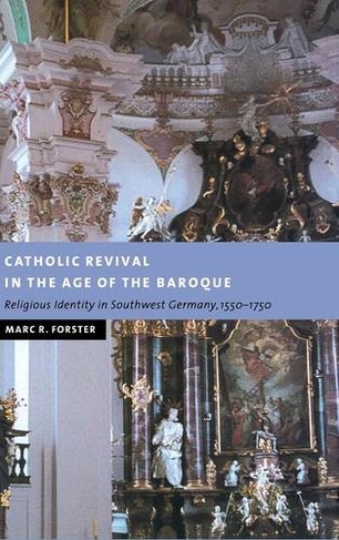 Catholic Revival in the Age of the Baroque: Religious Identity in Southwest Germany, 1550-1750 (New Studies in European History)