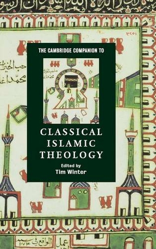 The Cambridge Companion to Classical Islamic Theology: (Cambridge Companions to Religion)