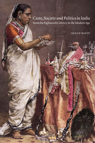 Caste, Society and Politics in India from the Eighteenth Century to the Modern Age: (The New Cambridge History of India)