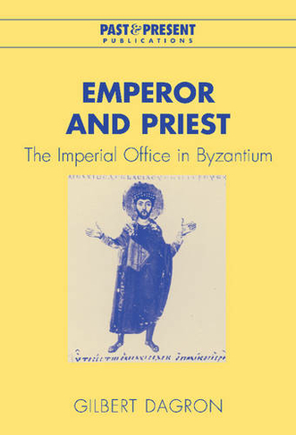 Emperor and Priest: The Imperial Office in Byzantium (Past and Present Publications)