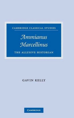 Ammianus Marcellinus: The Allusive Historian (Cambridge Classical Studies)