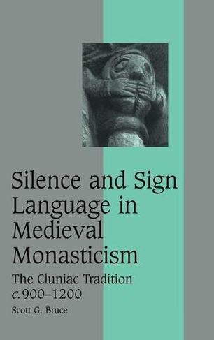 Silence and Sign Language in Medieval Monasticism: The Cluniac Tradition, c.900-1200 (Cambridge Studies in Medieval Life and Thought: Fourth Series)