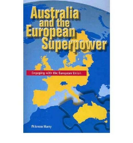 Australia and the European Superpower: Engaging with the European Union