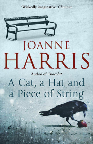 A Cat, a Hat, and a Piece of String: a spellbinding collection of unforgettable short stories from Joanne Harris, the bestselling author of Chocolat
