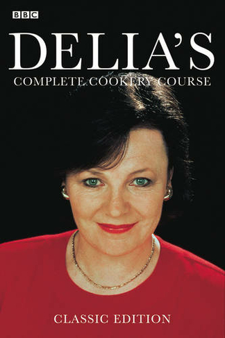 Delia's Complete Cookery Course: kitchen classics from the Queen of Cookery