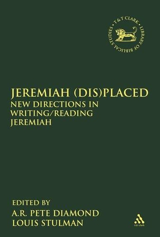 Jeremiah (Dis)Placed: New Directions in Writing/Reading Jeremiah (The Library of Hebrew Bible/Old Testament Studies)