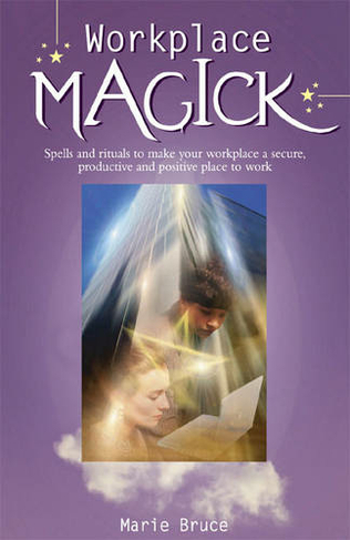 Workplace Magick: Make Your Workplace a Secure and Positive Place to be