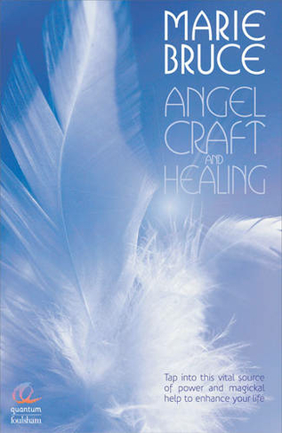 Angel Craft and Healing: Tap into This Source of Magical Assistance to Empower Your Life