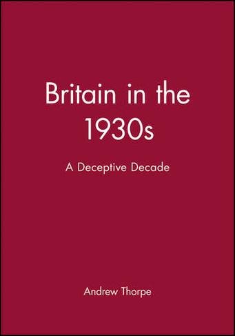 Britain in the 1930s: A Deceptive Decade (Historical Association Studies)