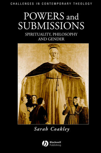Powers and Submissions: Spirituality, Philosophy and Gender (Challenges in Contemporary Theology)